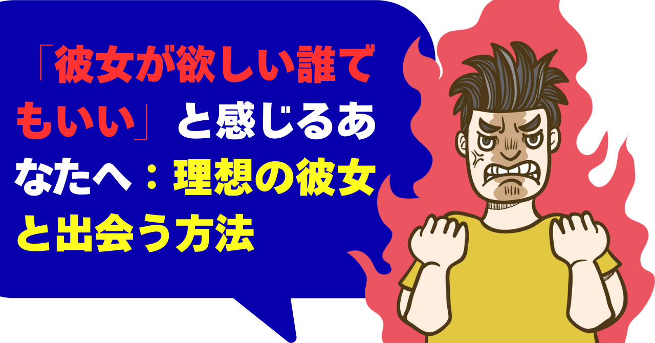 「彼女が欲しい誰でもいい」と感じるあなたへ：理想の彼女と出会う方法