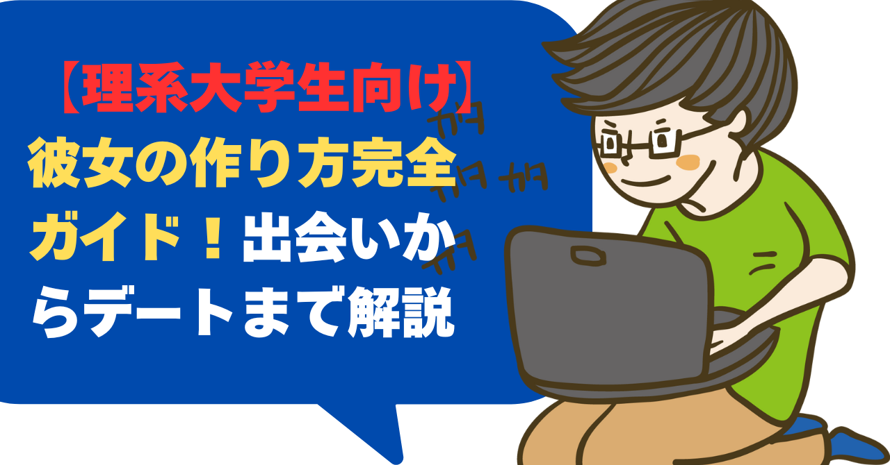 【理系大学生向け】彼女の作り方完全ガイド！出会いからデートまで解説