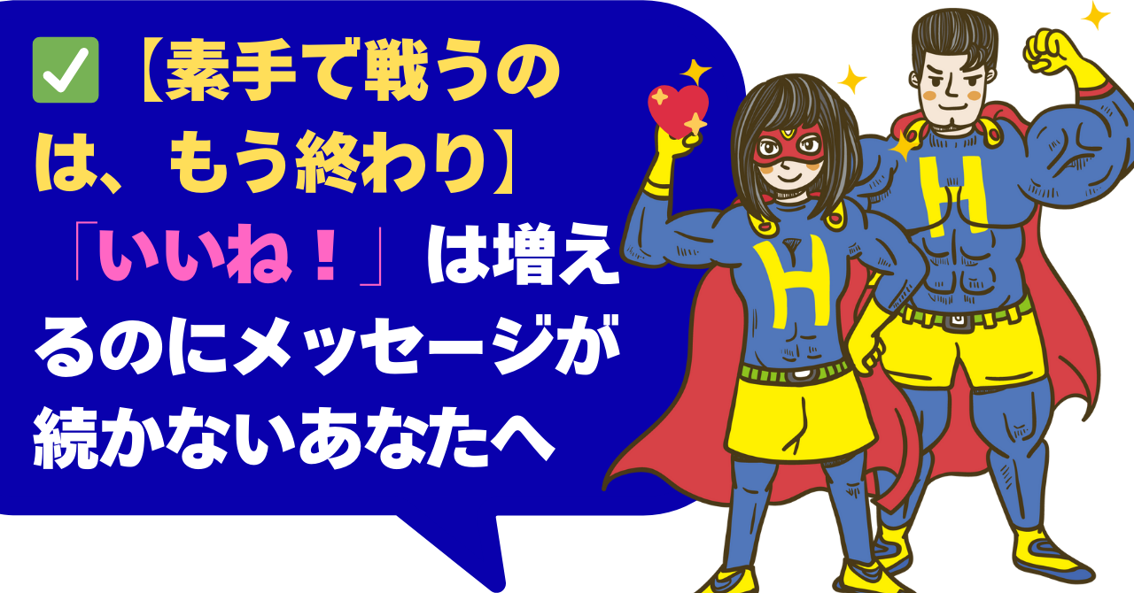 【素手で戦うのは、もう終わり】 「いいね！」は増えるのにメッセージが続かないあなたへ