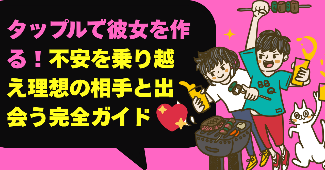 タップルで彼女を作る！不安を乗り越え理想の相手と出会う完全ガイド