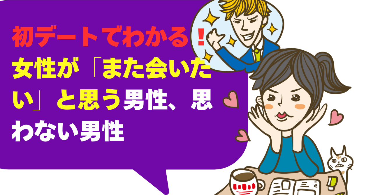 初デートでわかる！女性が「また会いたい」と思う男性、思わない男性