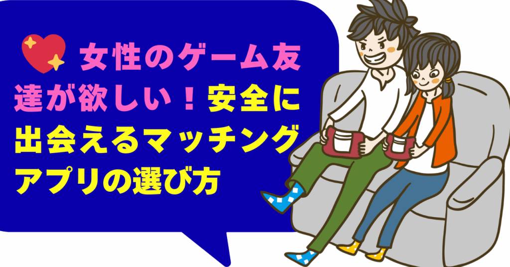 女性のゲーム友達が欲しい！安全に出会えるマッチングアプリの選び方