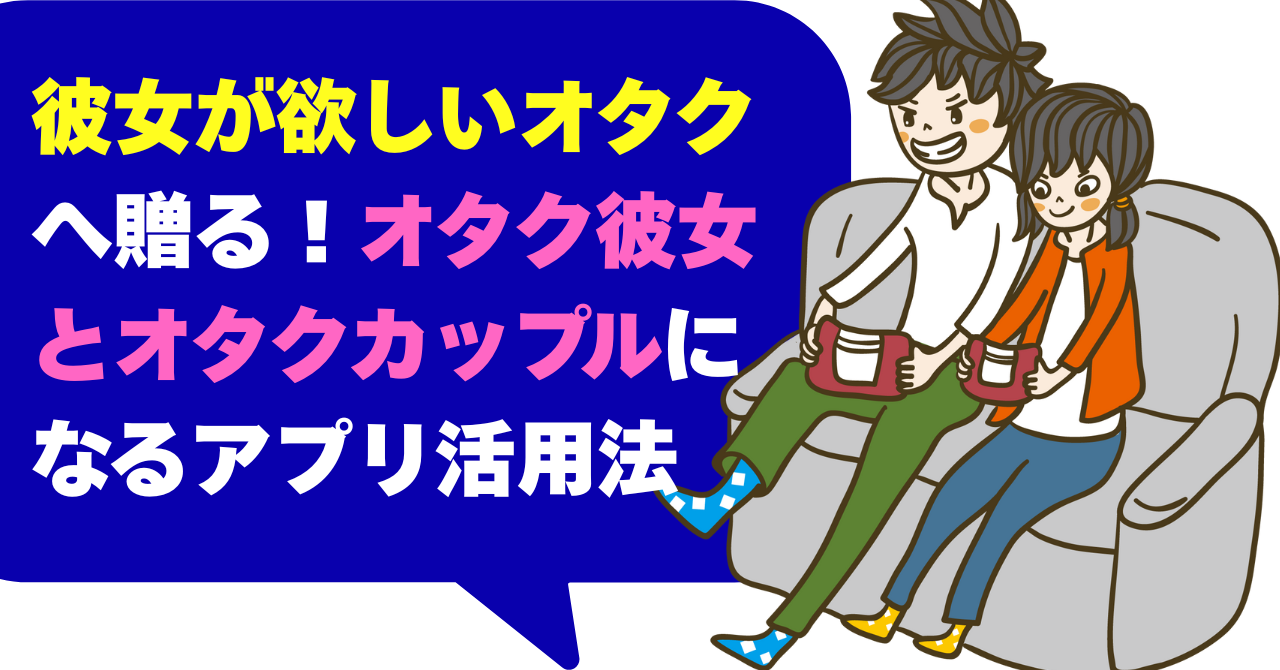 彼女が欲しいオタクへ贈る！オタク彼女とオタクカップルになる方法