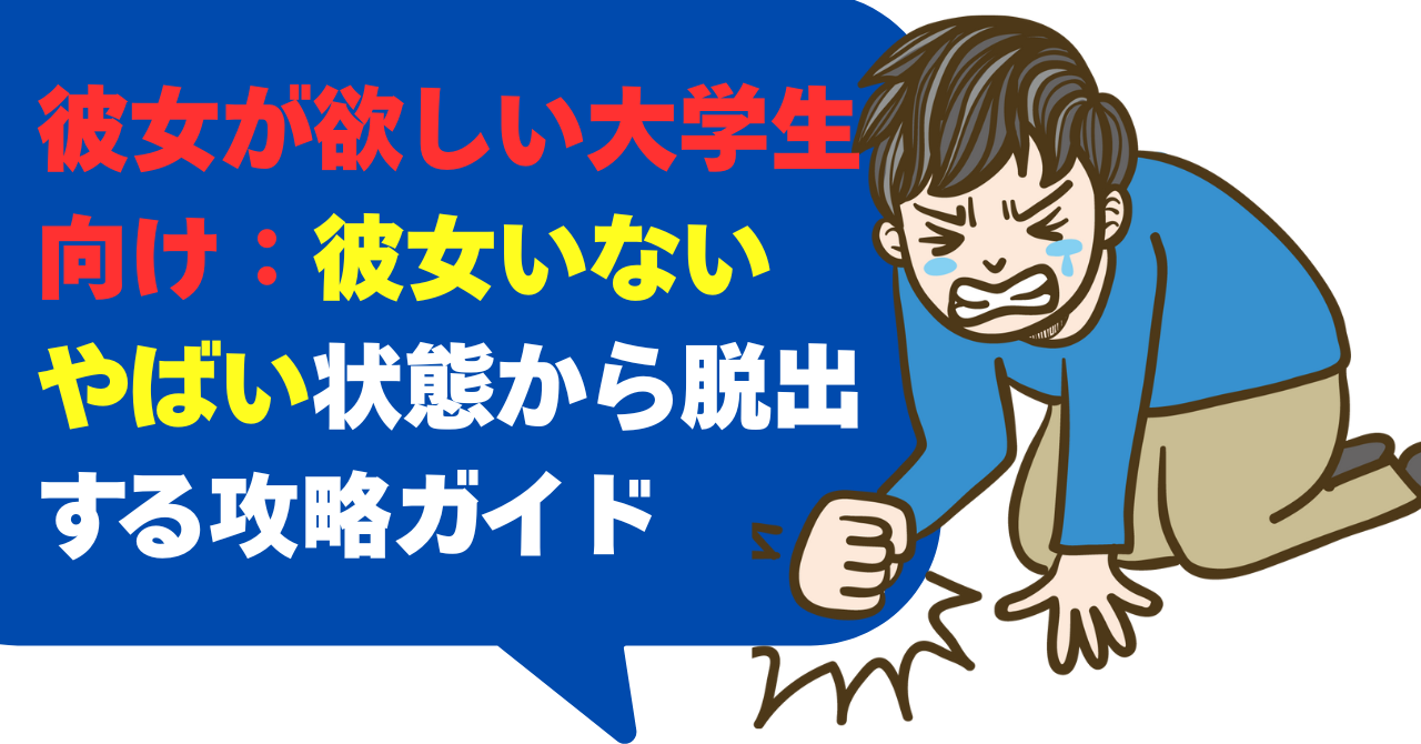 彼女が欲しい大学生向け：彼女いない やばい状態から脱出する攻略ガイド