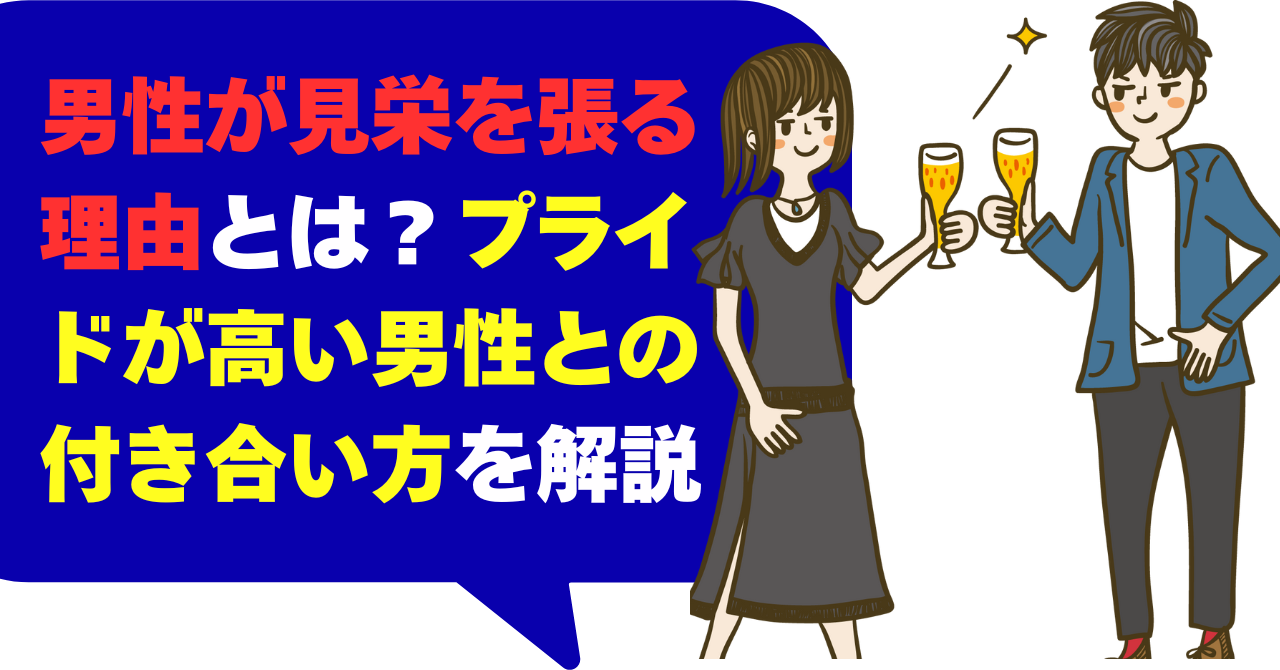 男性が見栄を張る理由とは？プライドが高い男性との付き合い方を解説