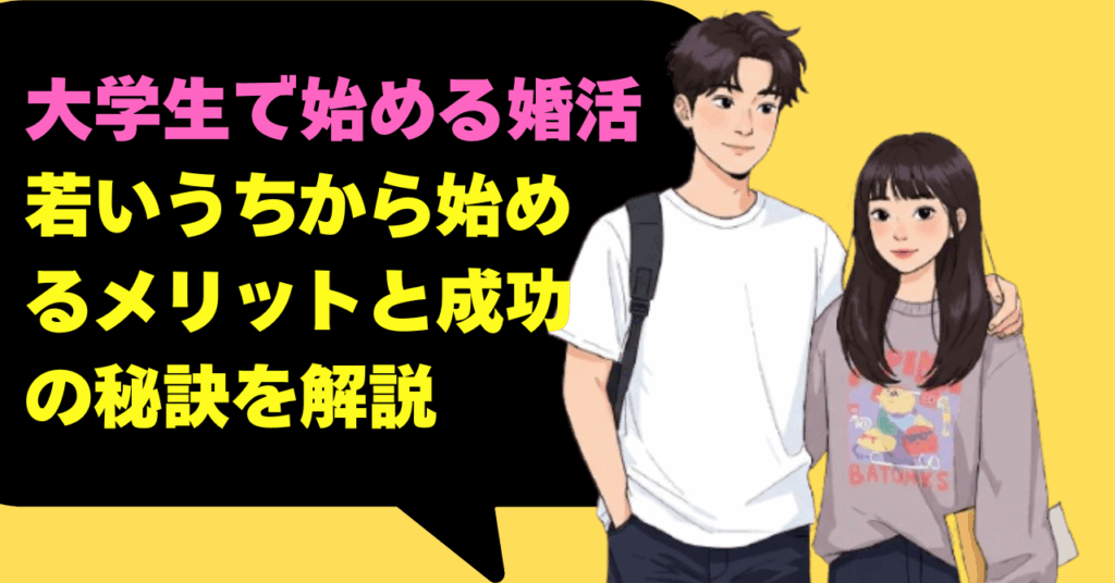 大学生で始める婚活：若いうちから始めるメリットと成功の秘訣を解説